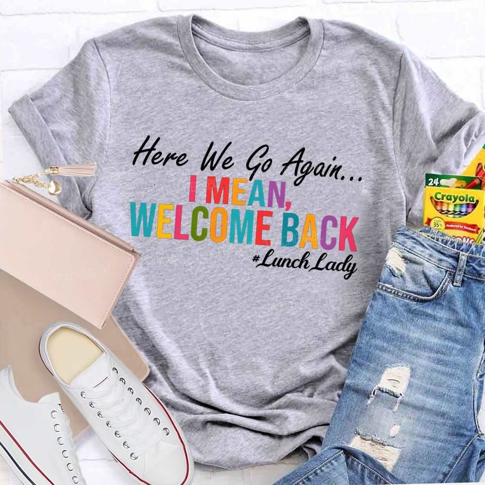 Here We Go Again I Mean Welcome Back Lunch Lady Colorful Lettering T-shirt