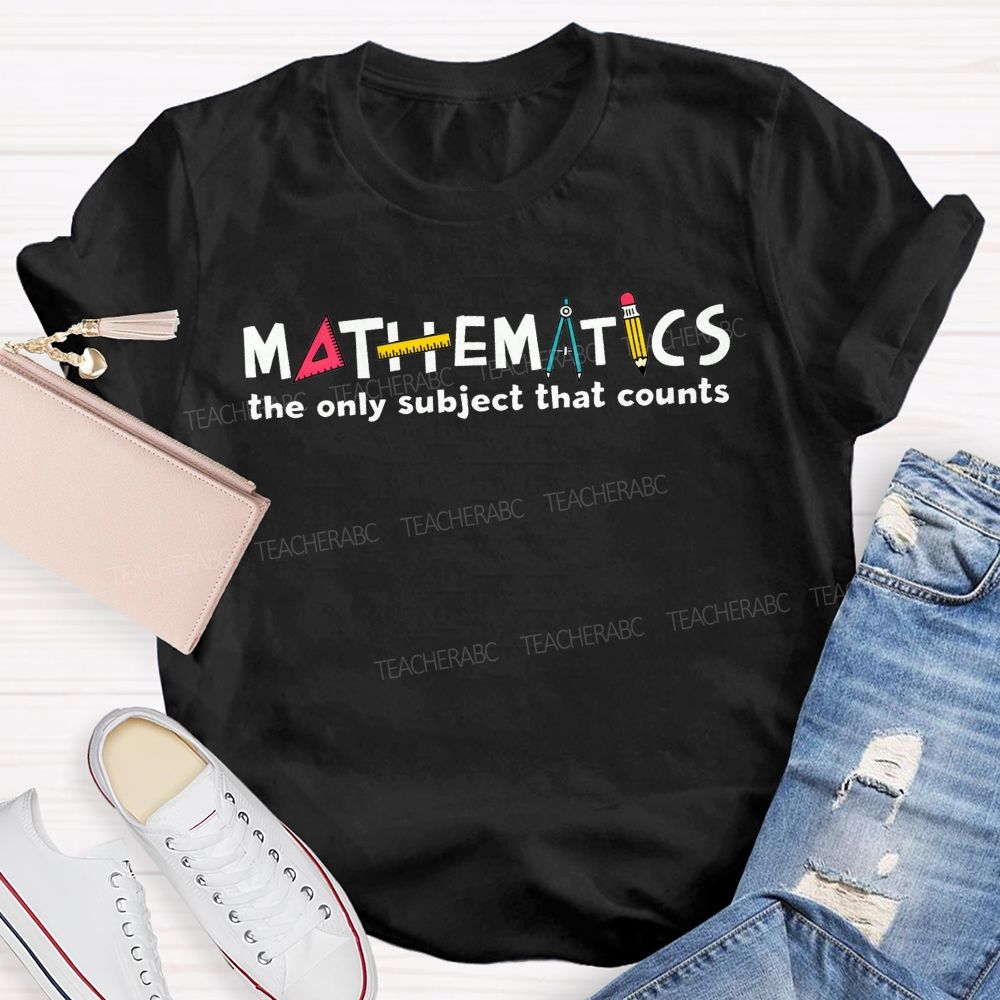 Math Pun Mathematics The Only Subject That Counts Teacher T-shirt