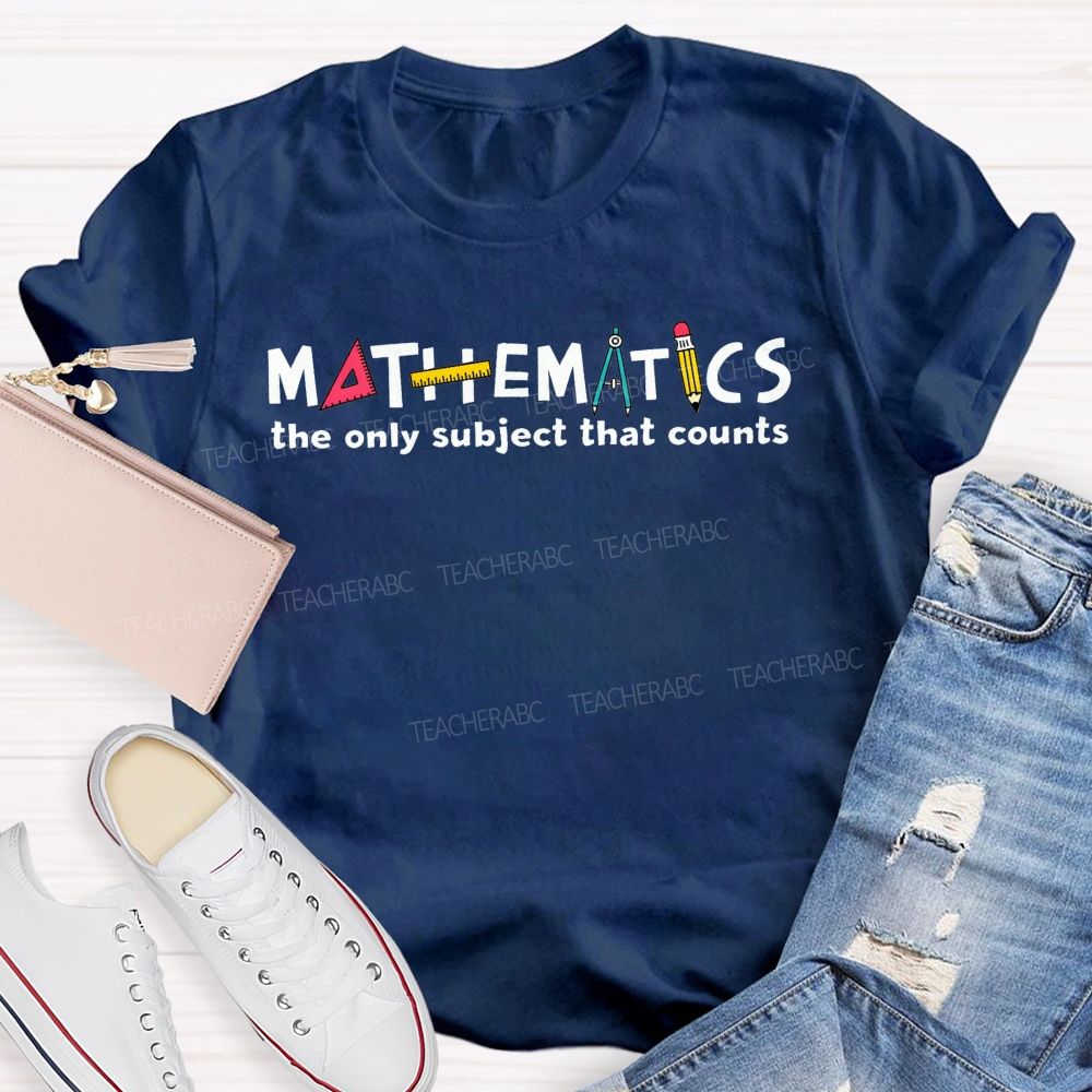 Math Pun Mathematics The Only Subject That Counts Teacher T-shirt