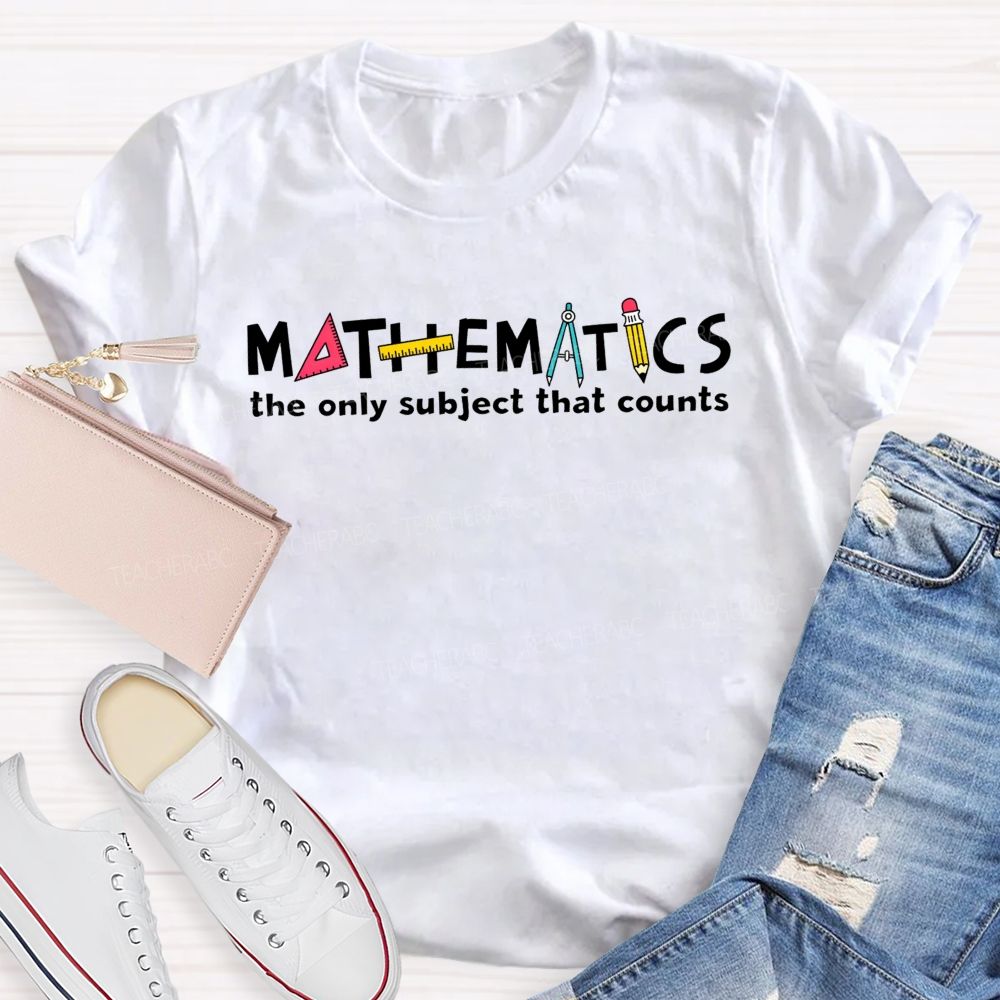 Math Pun Mathematics The Only Subject That Counts Teacher T-shirt