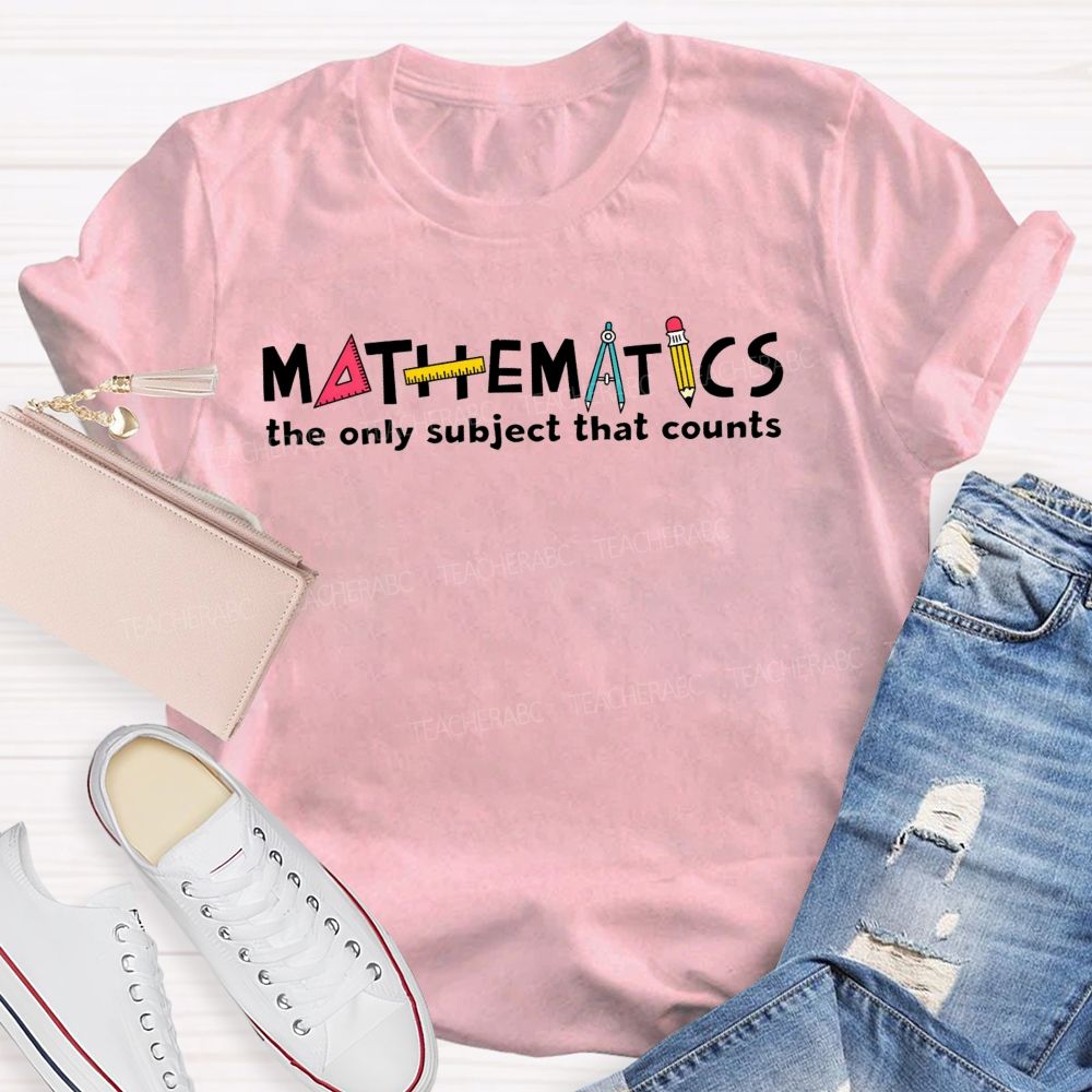 Math Pun Mathematics The Only Subject That Counts Teacher T-shirt