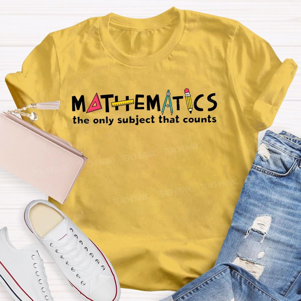Math Pun Mathematics The Only Subject That Counts Teacher T-shirt