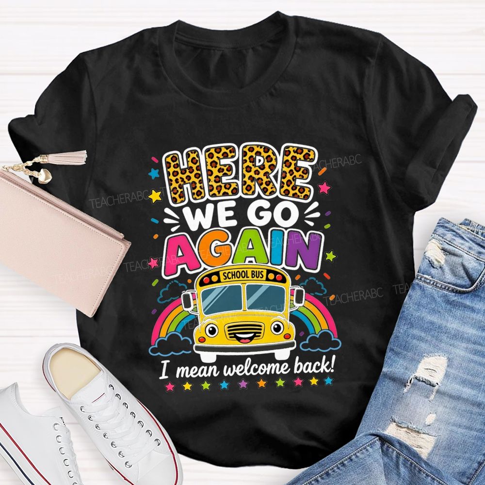 Here We Go Again I Mean Welcome Back School Bus T-shirt