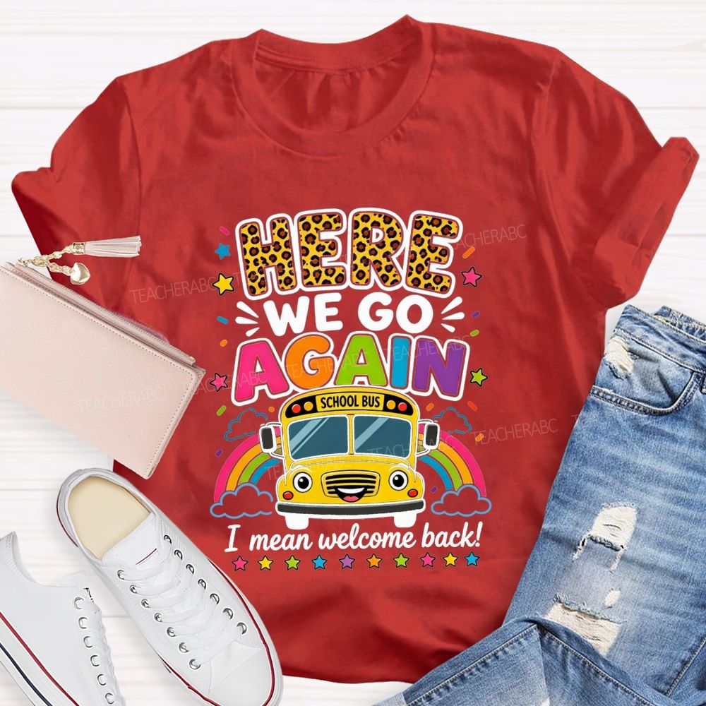 Here We Go Again I Mean Welcome Back School Bus T-shirt