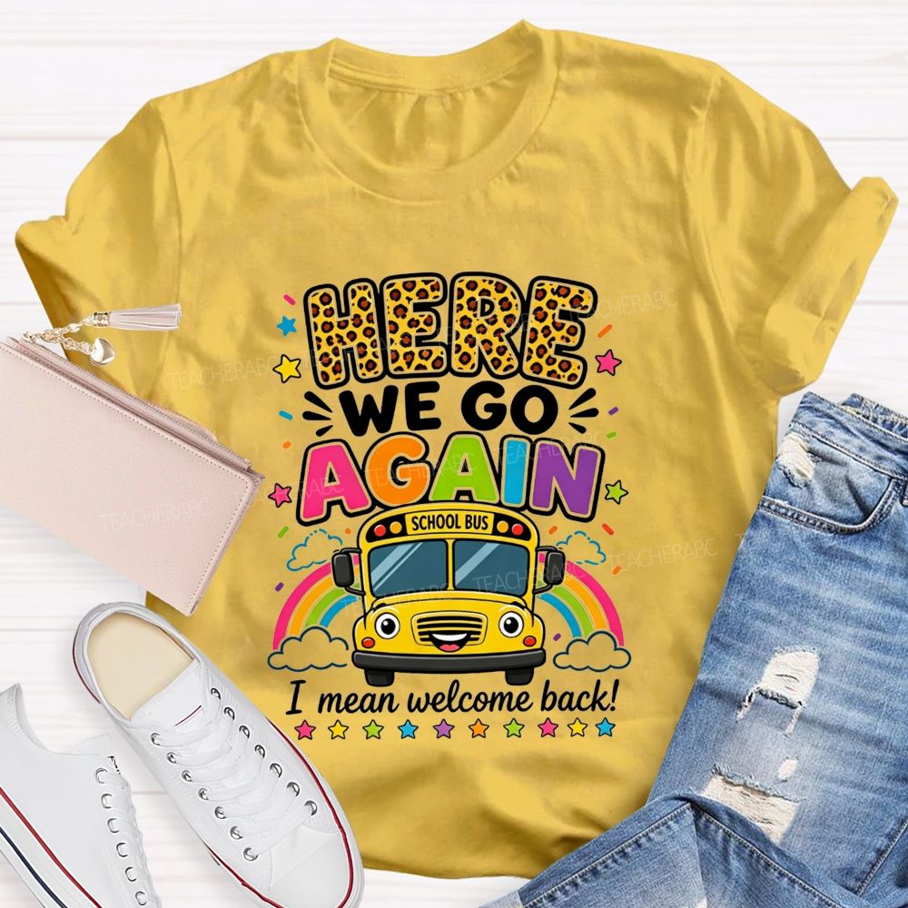 Here We Go Again I Mean Welcome Back School Bus T-shirt
