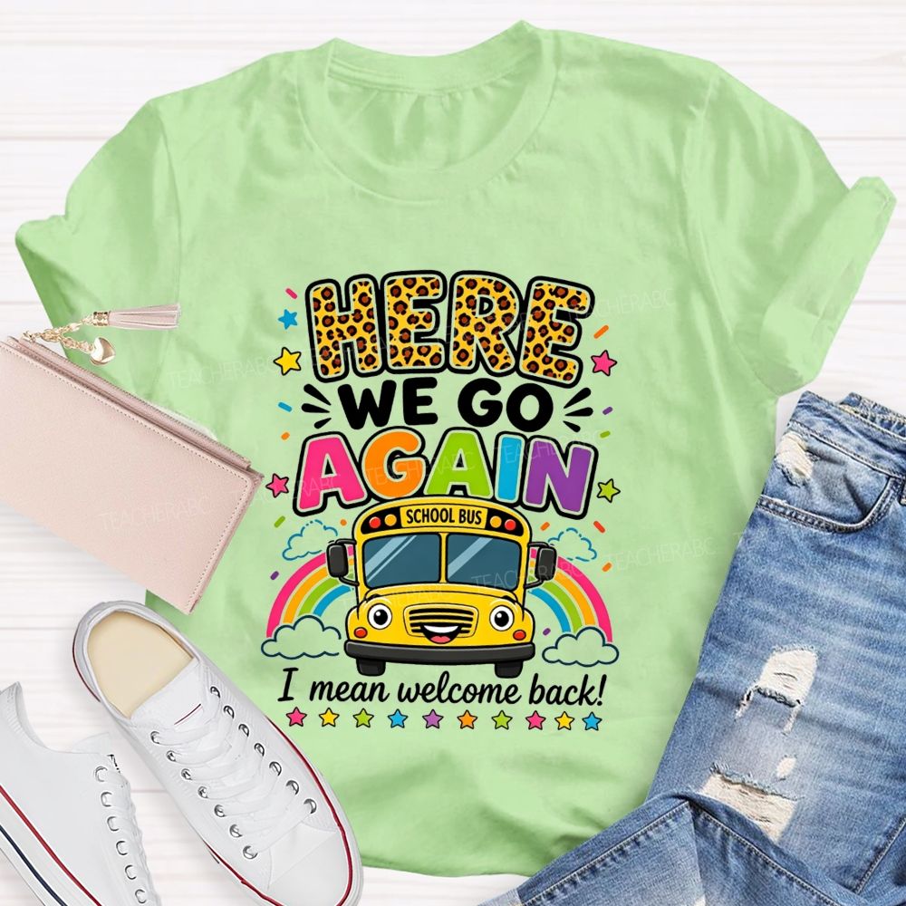 Here We Go Again I Mean Welcome Back School Bus T-shirt