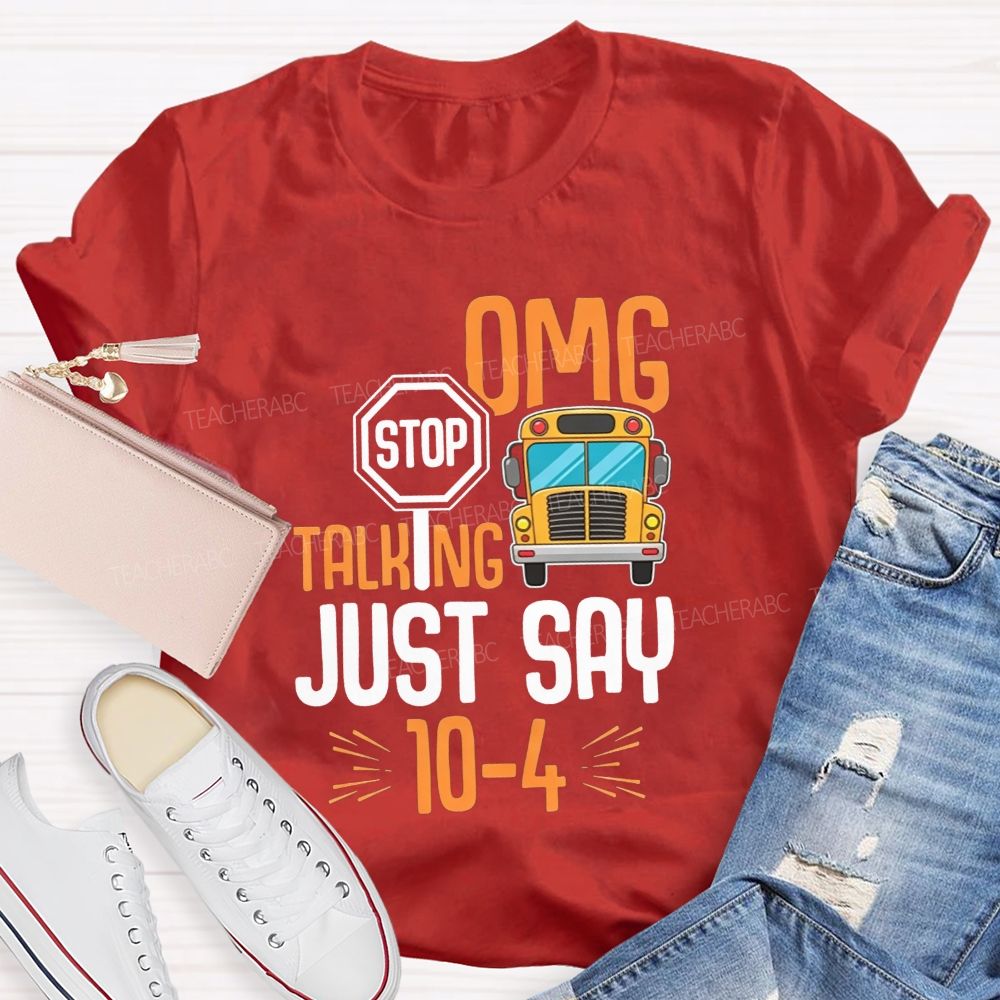 Omg Stop Talking Just Say 104 School Bus Driver T-shirt