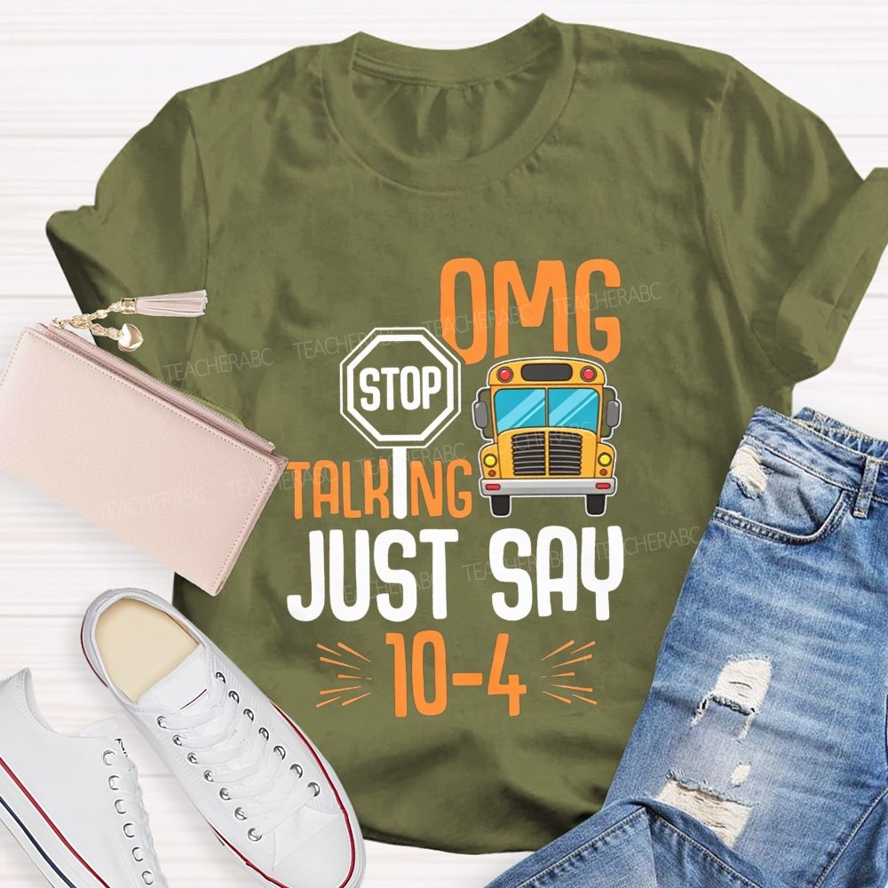 Omg Stop Talking Just Say 104 School Bus Driver T-shirt