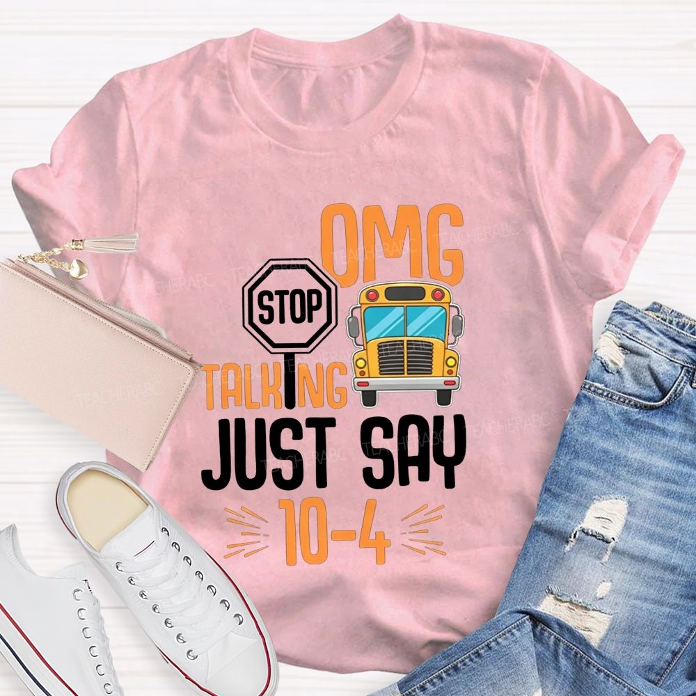 Omg Stop Talking Just Say 104 School Bus Driver T-shirt