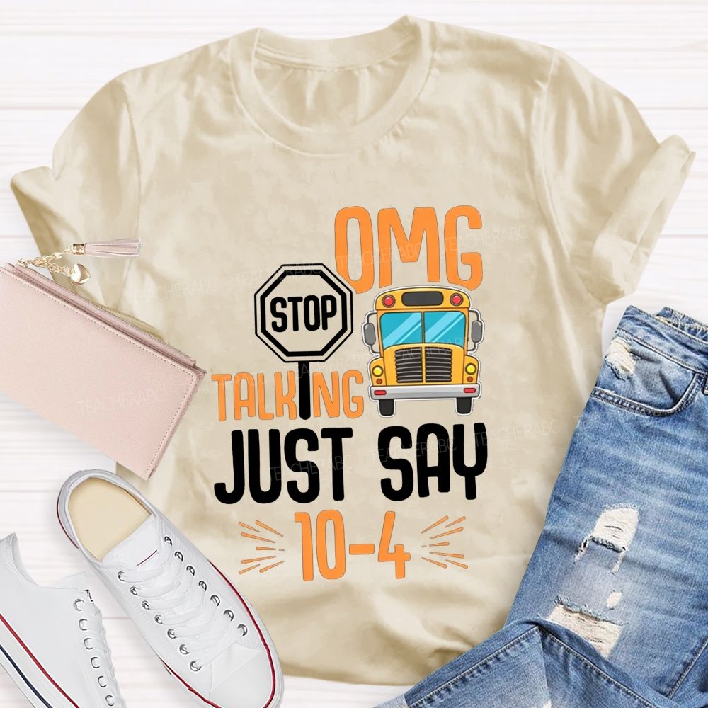 Omg Stop Talking Just Say 104 School Bus Driver T-shirt