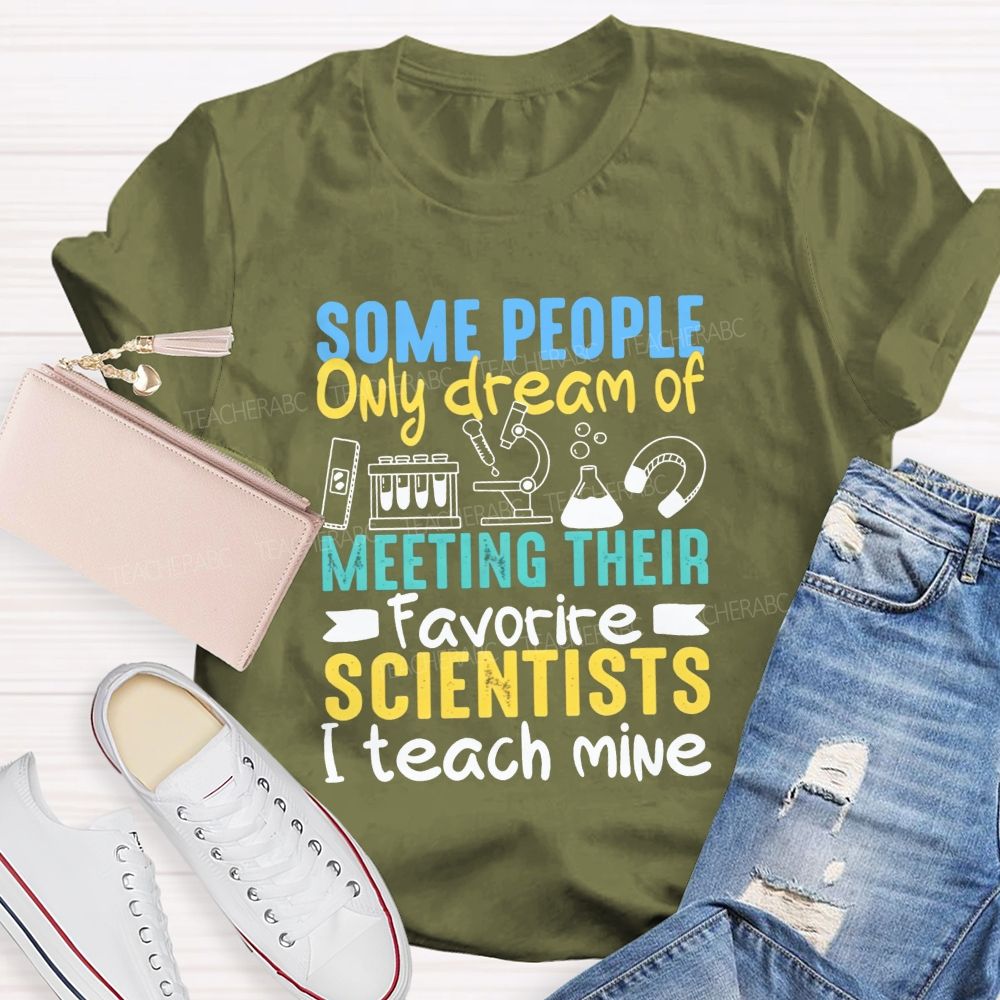 Some People Only Dream Of Meeting Their Favorite Scientists I Teach Mine T-shirt