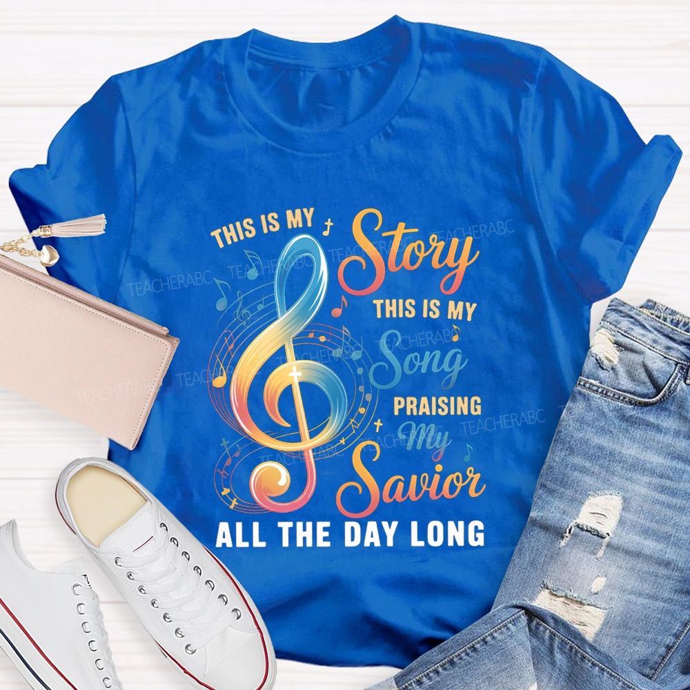 This Is My Story This Is My Song Praising My Savior All The Day Long Teacher T-Shirt