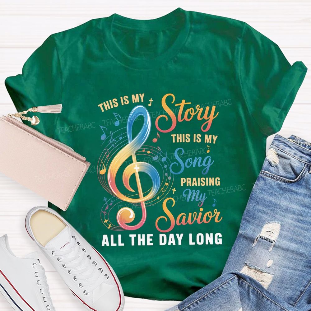 This Is My Story This Is My Song Praising My Savior All The Day Long Teacher T-Shirt