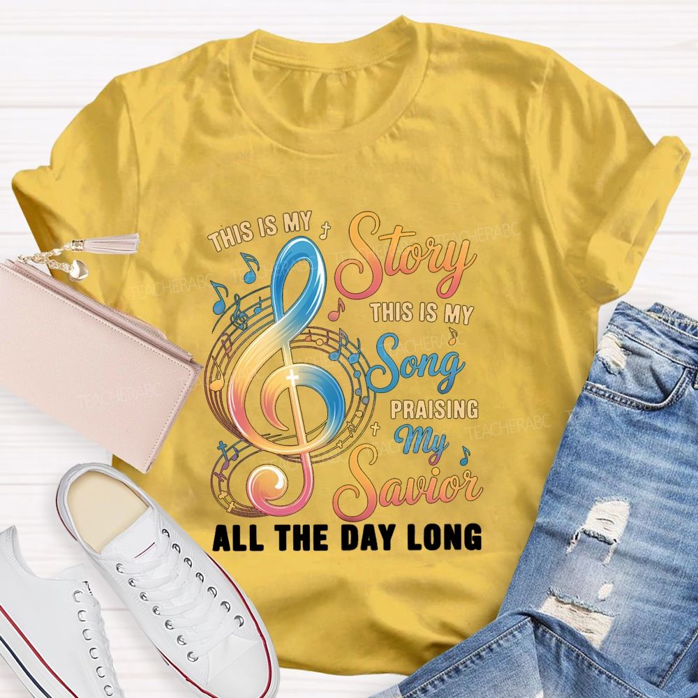This Is My Story This Is My Song Praising My Savior All The Day Long Teacher T-Shirt