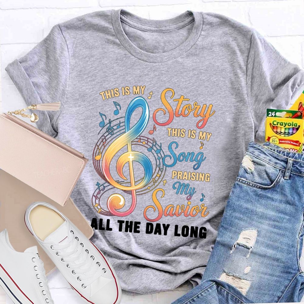 This Is My Story This Is My Song Praising My Savior All The Day Long Teacher T-Shirt