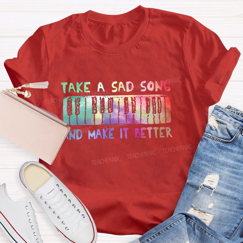 Take A Sad Song And Make It Better Teacher T-Shirt