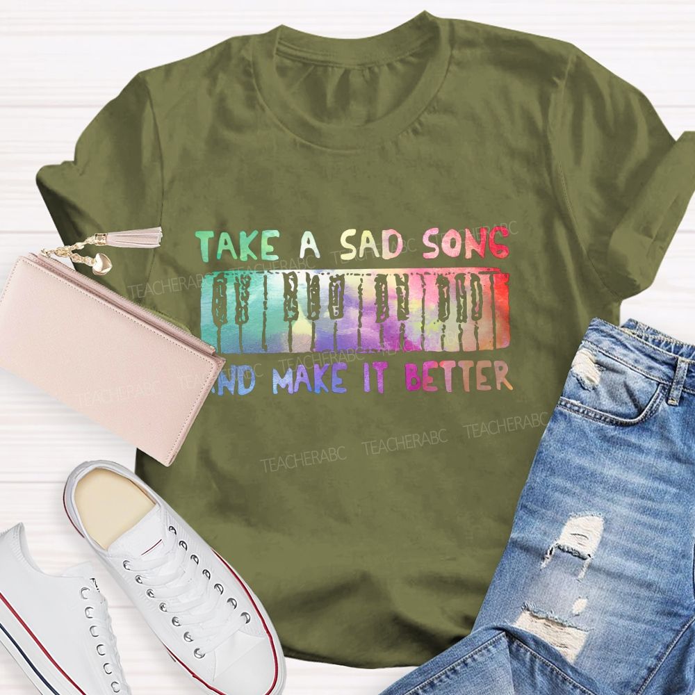 Take A Sad Song And Make It Better Teacher T-Shirt