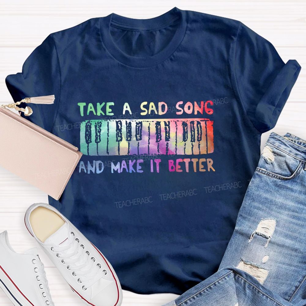 Take A Sad Song And Make It Better Teacher T-Shirt