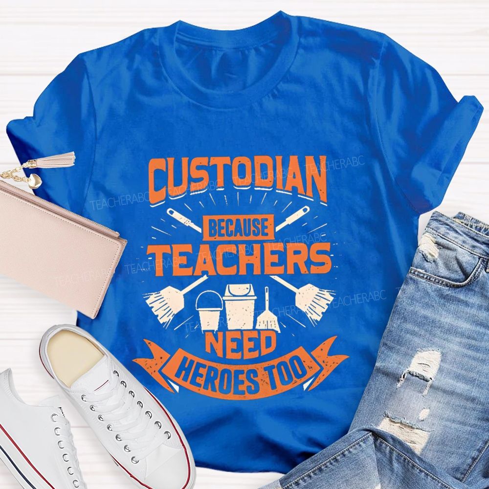 Custodian Because Teachers Need Heroes Too Teacher T-shirt