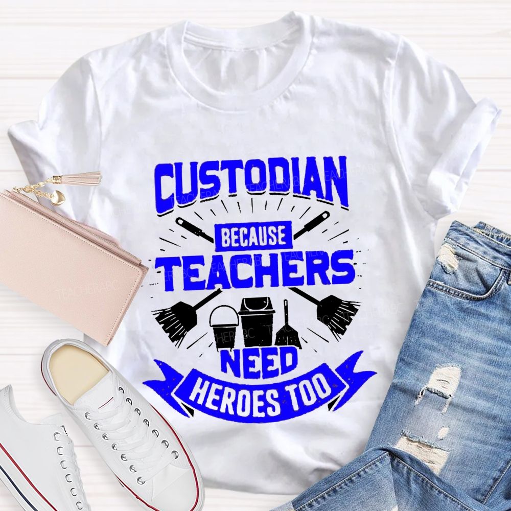Custodian Because Teachers Need Heroes Too Teacher T-shirt