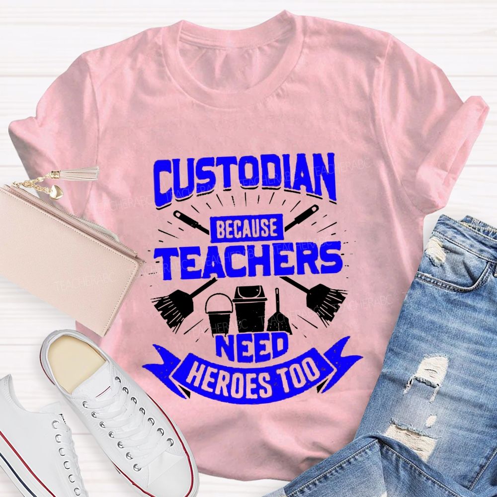 Custodian Because Teachers Need Heroes Too Teacher T-shirt