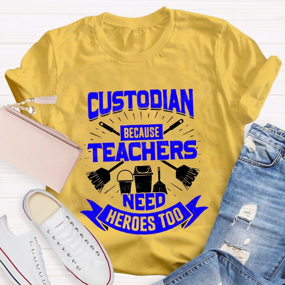 Custodian Because Teachers Need Heroes Too Teacher T-shirt