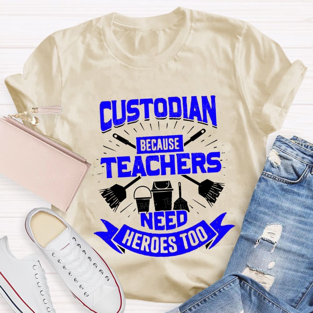 Custodian Because Teachers Need Heroes Too Teacher T-shirt