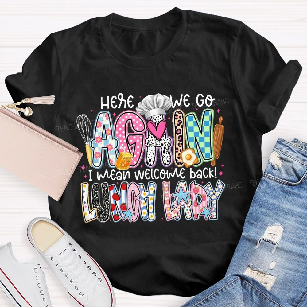 Here We Go Again I Mean Welcome Back Lunch Lady T-shirt