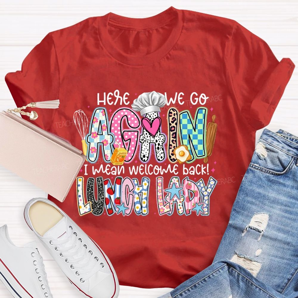 Here We Go Again I Mean Welcome Back Lunch Lady T-shirt