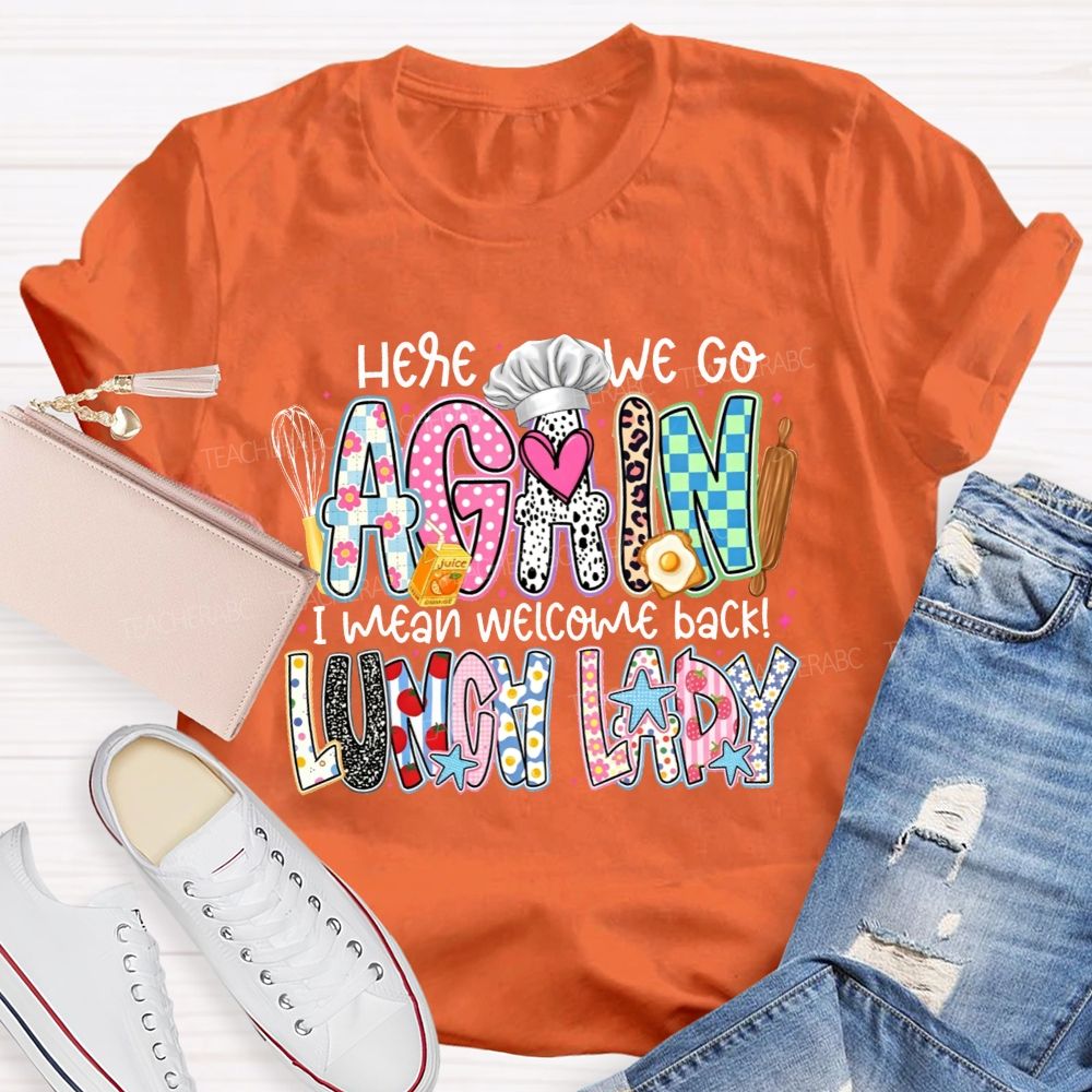 Here We Go Again I Mean Welcome Back Lunch Lady T-shirt