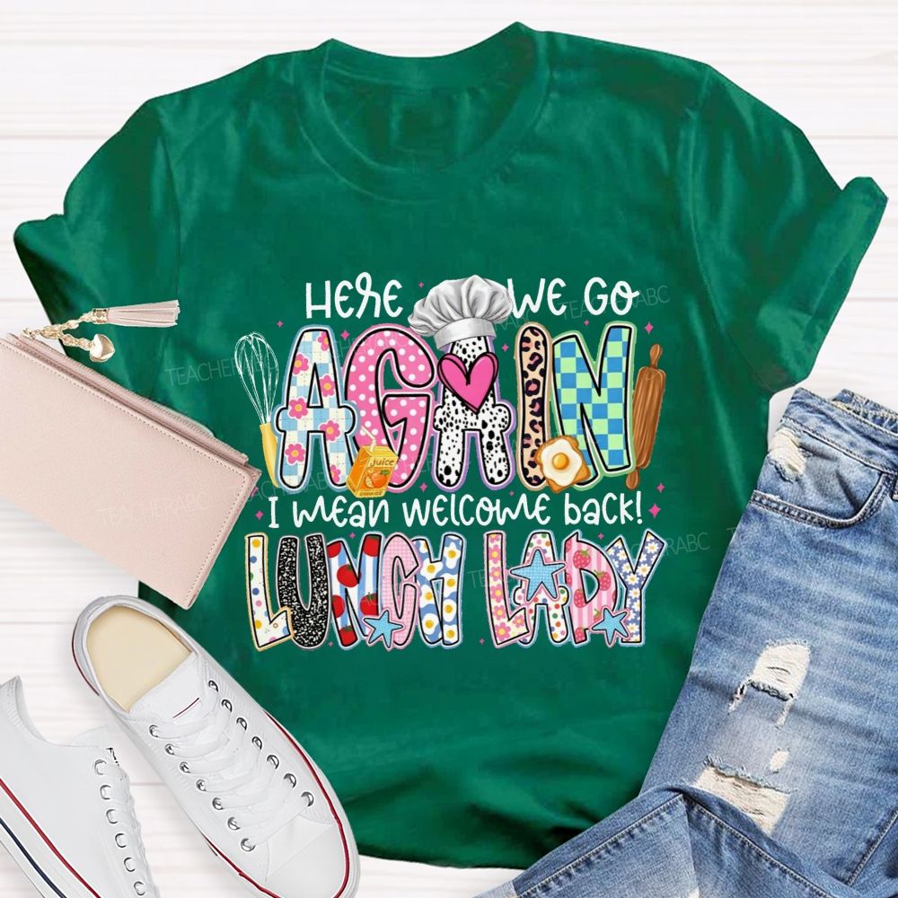 Here We Go Again I Mean Welcome Back Lunch Lady T-shirt