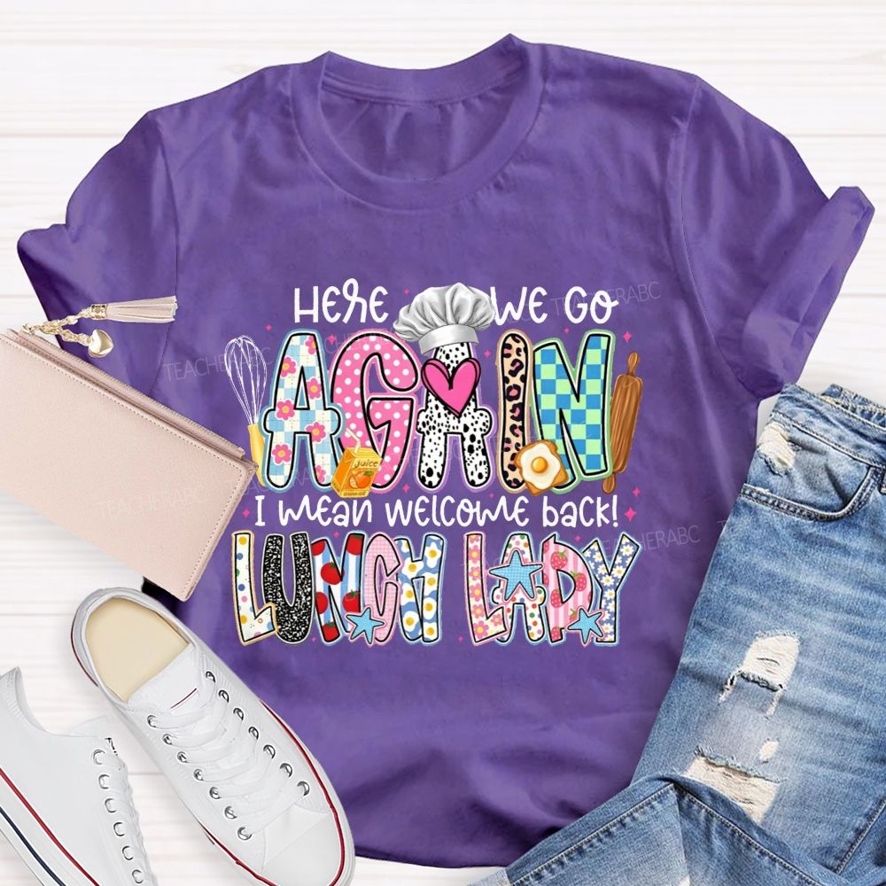 Here We Go Again I Mean Welcome Back Lunch Lady T-shirt