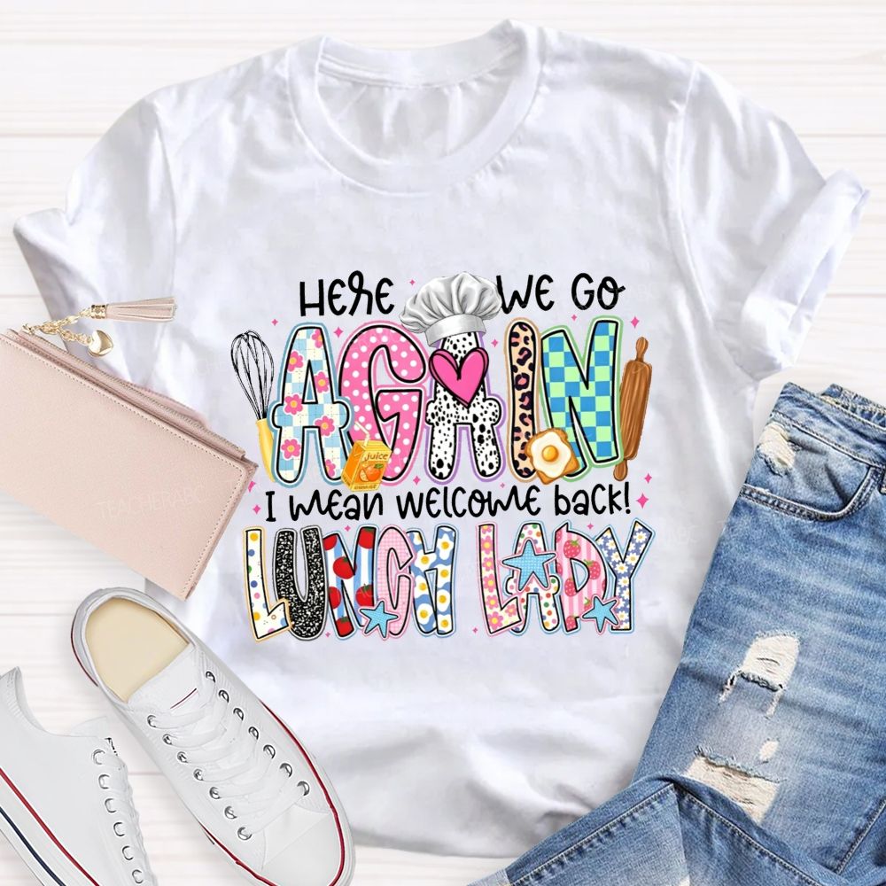 Here We Go Again I Mean Welcome Back Lunch Lady T-shirt