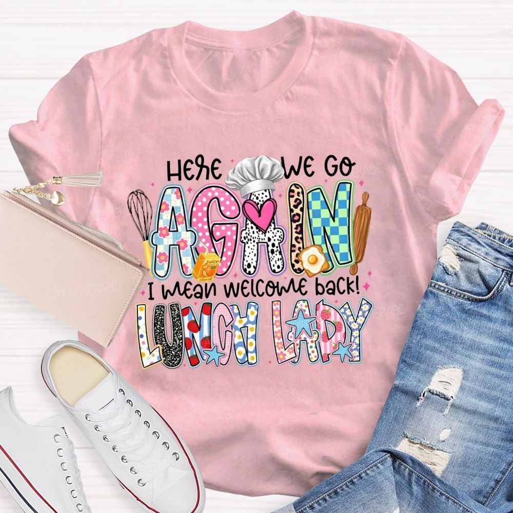 Here We Go Again I Mean Welcome Back Lunch Lady T-shirt