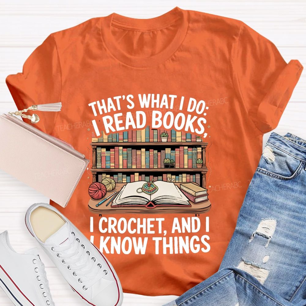 That'S What I Do I Read Books I Crochet And I Know Things Teacher T-Shirt