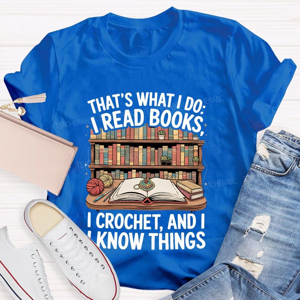 That'S What I Do I Read Books I Crochet And I Know Things Teacher T-Shirt