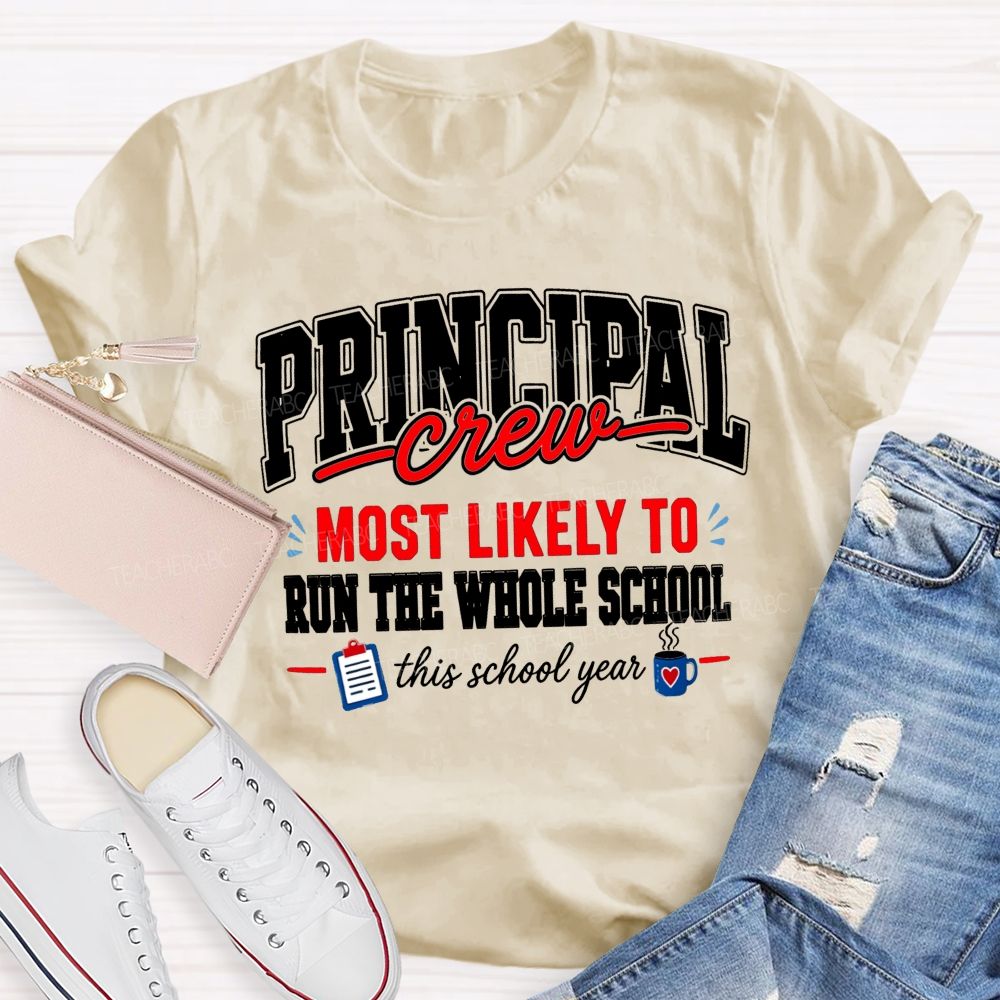 Principal Crew Most Likely To Run The Whole School This School Year T-shirt