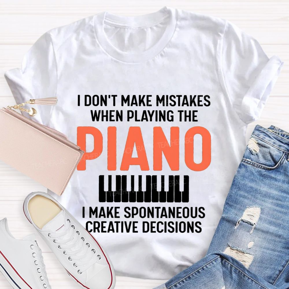 I Don'T Make Mistakes When Playing The Piano Make Spontaneous Creative Decisions Music Teacher T-shirt