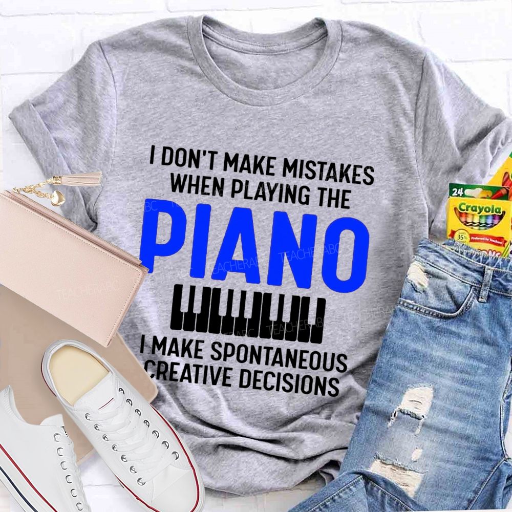 I Don'T Make Mistakes When Playing The Piano Make Spontaneous Creative Decisions Music Teacher T-shirt