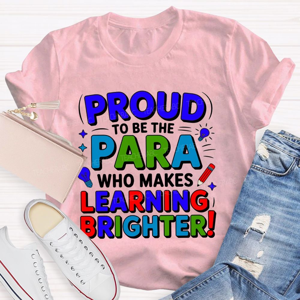 Proud Of To Be Para Who Makes Learning Brighter Teacher T-shirt