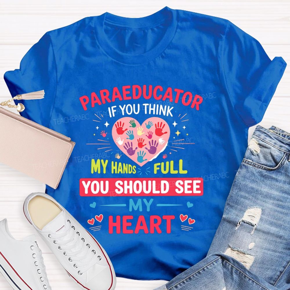 Paraeducator If You Think My Hands Full You Should See My Heart Teacher T-shirt