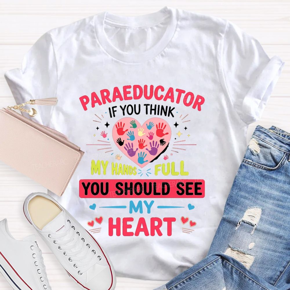Paraeducator If You Think My Hands Full You Should See My Heart Teacher T-shirt