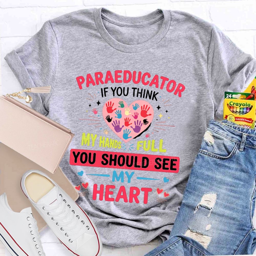 Paraeducator If You Think My Hands Full You Should See My Heart Teacher T-shirt