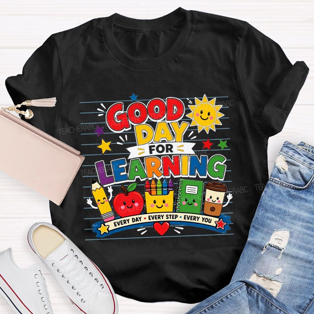 Good Day For Learning Every Day Every Step Every You Teacher T-shirt