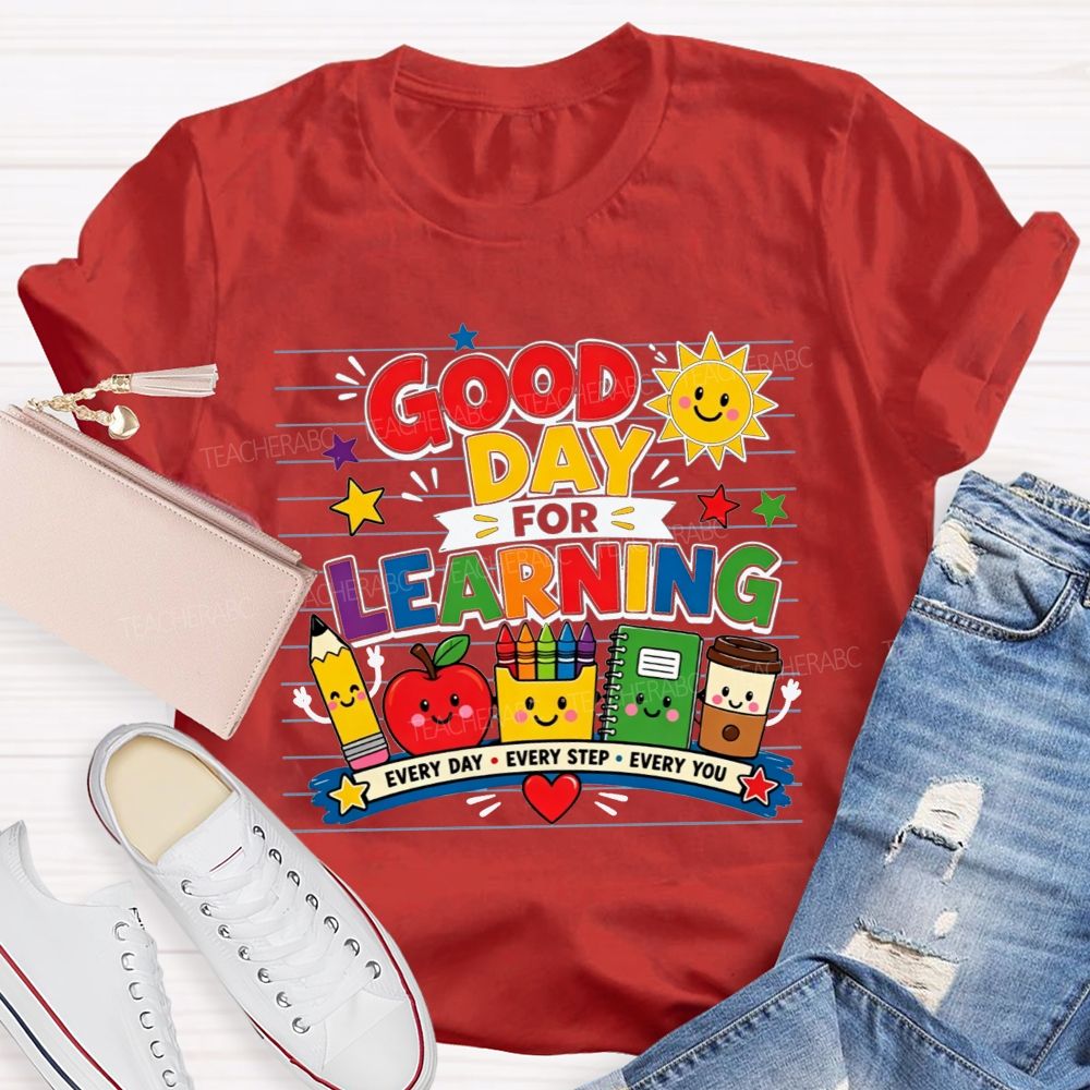 Good Day For Learning Every Day Every Step Every You Teacher T-shirt