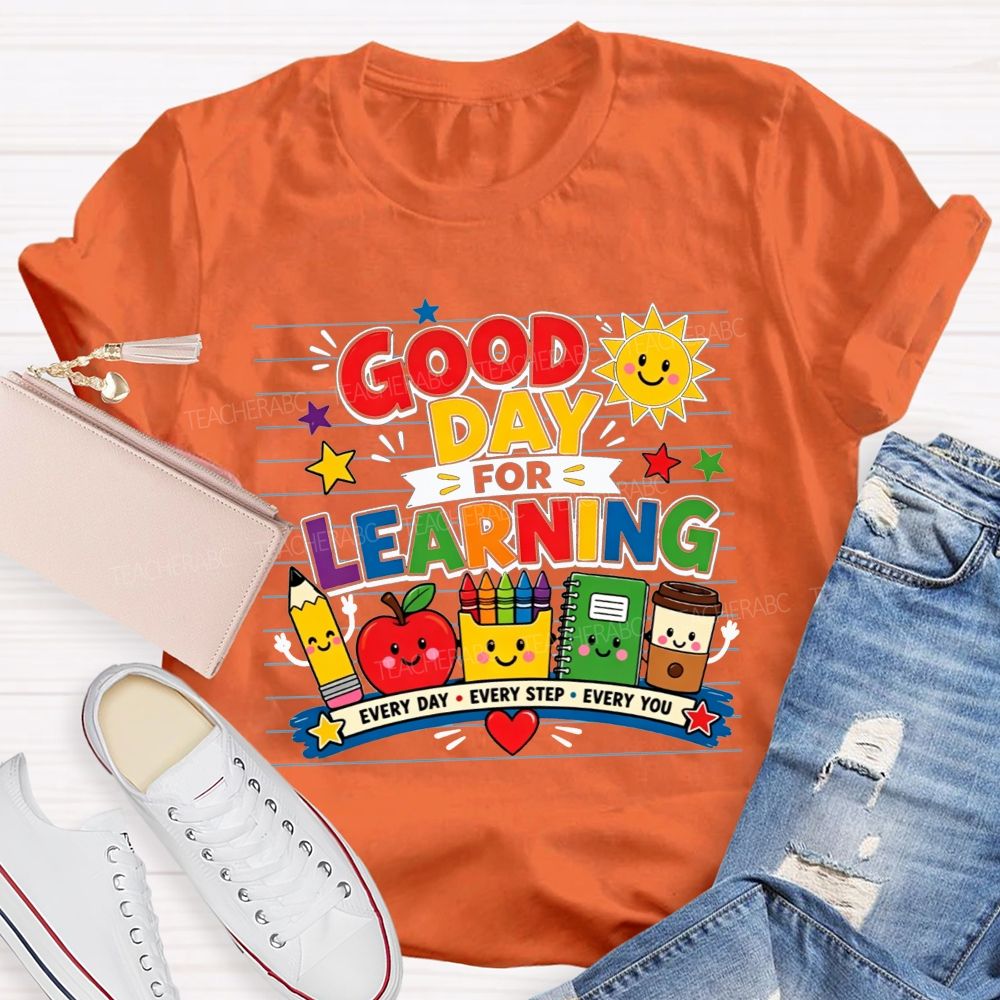 Good Day For Learning Every Day Every Step Every You Teacher T-shirt