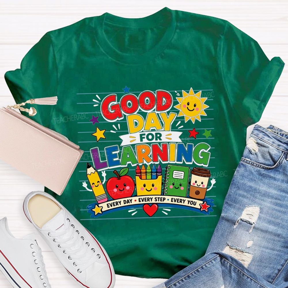 Good Day For Learning Every Day Every Step Every You Teacher T-shirt