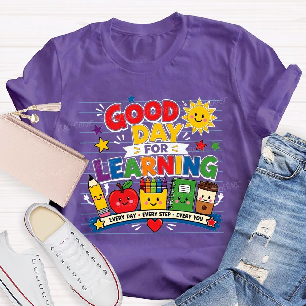 Good Day For Learning Every Day Every Step Every You Teacher T-shirt