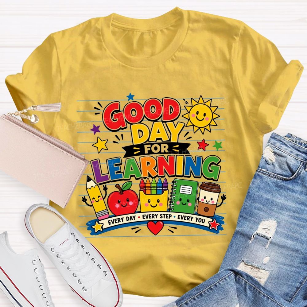 Good Day For Learning Every Day Every Step Every You Teacher T-shirt
