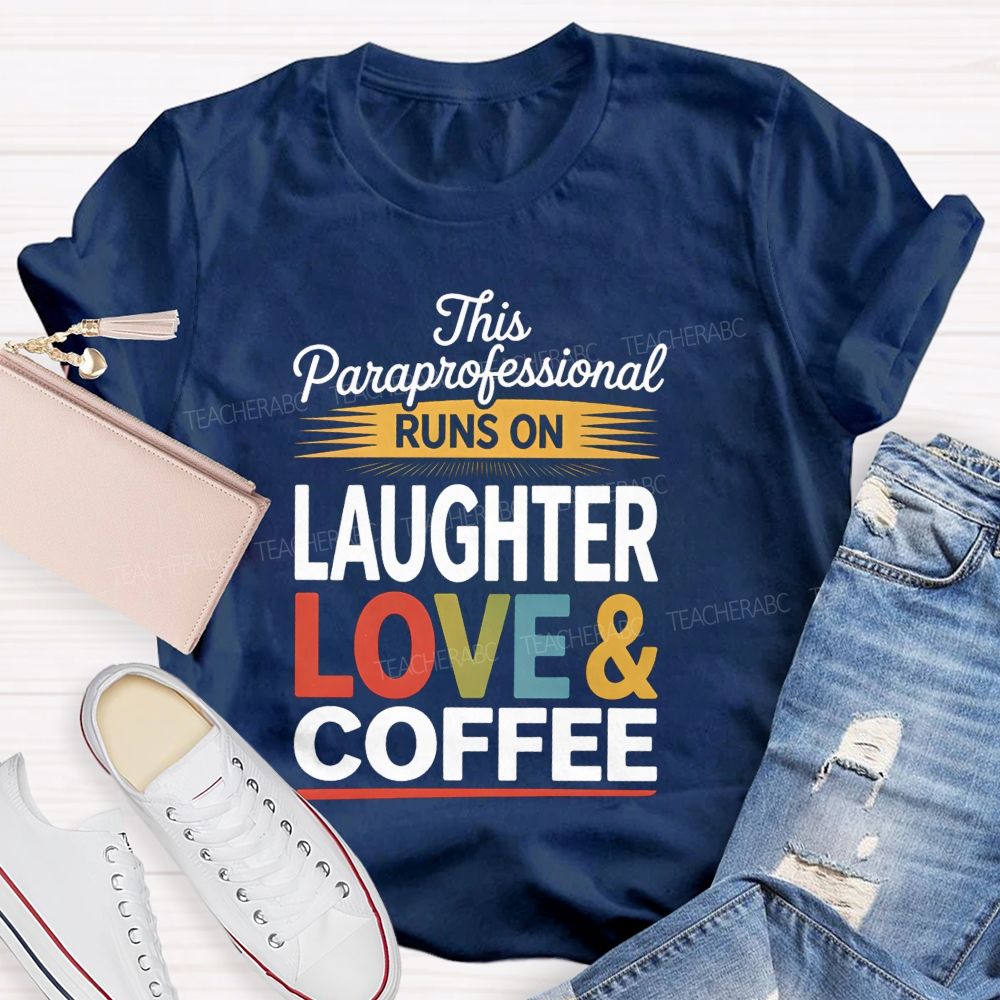 This Paraprofessional Runs On Laughter Love Coffee Teacher T-shirt